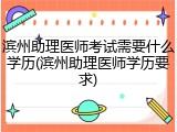 滨州助理医师考试需要什么学历(滨州助理医师学历要求)