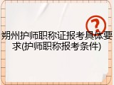 朔州护师职称证报考具体要求(护师职称报考条件)