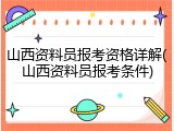山西资料员报考资格详解(山西资料员报考条件)