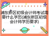 浦东新区初级会计师考试需要什么学历(浦东新区初级会计师学历要求)