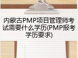 内蒙古PMP项目管理师考试需要什么学历(PMP报考学历要求)