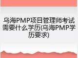 乌海PMP项目管理师考试需要什么学历(乌海PMP学历要求)