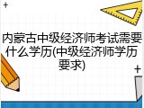 内蒙古中级经济师考试需要什么学历(中级经济师学历要求)