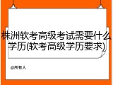 株洲软考高级考试需要什么学历(软考高级学历要求)