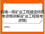 曲靖一级矿业工程建造师报考资格详解(矿业工程报考资格)