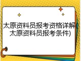 太原资料员报考资格详解(太原资料员报考条件)