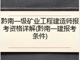 黔南一级矿业工程建造师报考资格详解(黔南一建报考条件)