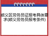 顺义区劳务员证报考具体要求(顺义劳务员报考条件)
