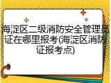 海淀区二级消防安全管理员证在哪里报考(海淀区消防证报考点)