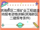 滨海新区二级矿业工程建造师报考资格详解(滨海新区二建报考条件)