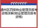 通州区四级物业管理员报考资格详解(物业管理员报考资格)