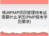 株洲PMP项目管理师考试需要什么学历(PMP报考学历要求)