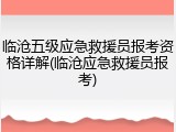 临沧五级应急救援员报考资格详解(临沧应急救援员报考)