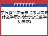 宁波食品安全总监考试需要什么学历(宁波食安总监学历要求)