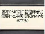 邵阳PMP项目管理师考试需要什么学历(邵阳PMP考试学历)