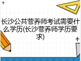 长沙公共营养师考试需要什么学历(长沙营养师学历要求)