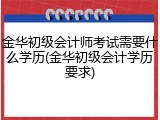 金华初级会计师考试需要什么学历(金华初级会计学历要求)