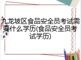 九龙坡区食品安全员考试需要什么学历(食品安全员考试学历)