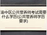 渝中区公共营养师考试需要什么学历(公共营养师学历要求)