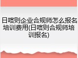 日喀则企业合规师怎么报名培训费用(日喀则合规师培训报名)