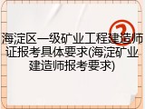 海淀区一级矿业工程建造师证报考具体要求(海淀矿业建造师报考要求)