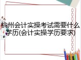 杭州会计实操考试需要什么学历(会计实操学历要求)