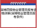 淄博四级物业管理员报考资格详解(淄博物业管理员报考条件)