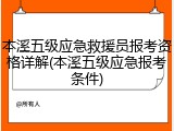 本溪五级应急救援员报考资格详解(本溪五级应急报考条件)