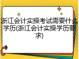 浙江会计实操考试需要什么学历(浙江会计实操学历要求)