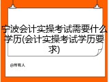 宁波会计实操考试需要什么学历(会计实操考试学历要求)