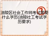 涪陵区社会工作师考试需要什么学历(涪陵社工考试学历要求)