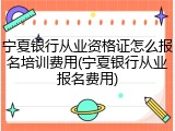 宁夏银行从业资格证怎么报名培训费用(宁夏银行从业报名费用)
