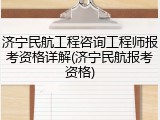 济宁民航工程咨询工程师报考资格详解(济宁民航报考资格)