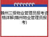 赣州三级物业管理员报考资格详解(赣州物业管理员报考)