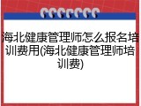 海北健康管理师怎么报名培训费用(海北健康管理师培训费)