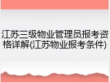 江苏三级物业管理员报考资格详解(江苏物业报考条件)