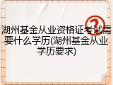 湖州基金从业资格证考试需要什么学历(湖州基金从业学历要求)