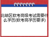 北碚区软考高级考试需要什么学历(软考高学历要求)