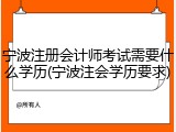 宁波注册会计师考试需要什么学历(宁波注会学历要求)