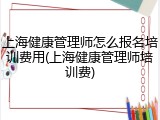 上海健康管理师怎么报名培训费用(上海健康管理师培训费)