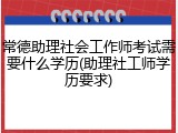 常德助理社会工作师考试需要什么学历(助理社工师学历要求)