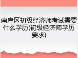 南岸区初级经济师考试需要什么学历(初级经济师学历要求)