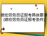 德宏劳务员证报考具体要求(德宏劳务员证报考条件)