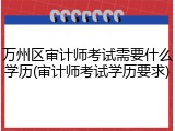 万州区审计师考试需要什么学历(审计师考试学历要求)