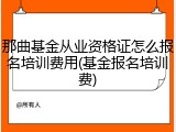 那曲基金从业资格证怎么报名培训费用(基金报名培训费)