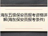 海东五级保安员报考资格详解(海东保安员报考条件)