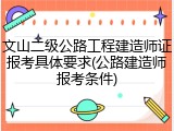 文山二级公路工程建造师证报考具体要求(公路建造师报考条件)