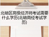 北碚区高级经济师考试需要什么学历(北碚高经考试学历)