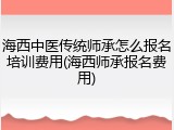 海西中医传统师承怎么报名培训费用(海西师承报名费用)