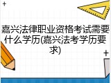 嘉兴法律职业资格考试需要什么学历(嘉兴法考学历要求)